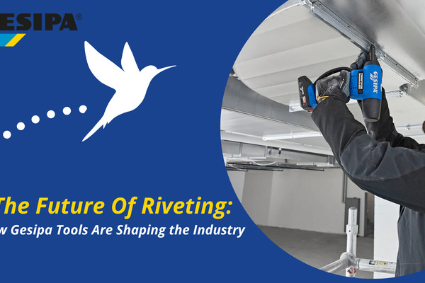  The Future of Riveting: How Gesipa Tools Are Shaping the Industry